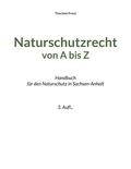 Thorsten Franz - Naturschutzrecht von A bis Z - Handbuch für den Naturschutz in Sachsen-Anhalt.
