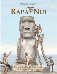 Wilhelm Janssen - Rapa Nui - Die Geschichte der Osterinsel erzählt in 200 Illustrationen.