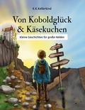 K.K. Kellerkind - Von Koboldglück und Käsekuchen - Kleine Geschichten für große Helden.