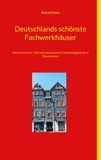 Richard Deiss - Deutschlands schönste Fachwerkhäuser - Meine Liste der 100 sehenswertesten Fachwerkgebäude in Deutschland.