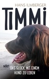 Hans Ilmberger - Timmi oder Das Glück, mit einem Hund zu leben.