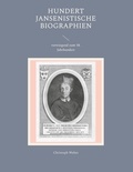 Christoph Weber - Hundert Jansenistische Biographien - vorwiegend zum 18. Jahrhundert.