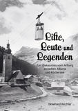 Ekkehard Bechler - Lifte, Leute und Legenden - (Un-) Bekanntes vom Arlberg zwischen Albona und Körbersee.