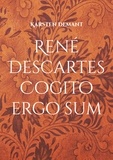 Karsten Demant - René Descartes Cogito ergo sum - Ausarbeitungen seiner philosophischen Werke.