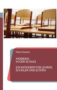 Nele Hansen - Mobbing in der Schule - Ein Ratgeber für Lehrer, Schüler und Eltern.
