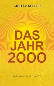 Gustav Keller - Das Jahr 2000 - Zwölf Monate im Meer der Zeit.