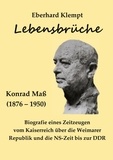 Eberhard Klempt - Lebensbrüche - Konrad Maß (1867 - 1950) Biografie eines Zeitzeugen vom Kaiserreich über die Weimarer Republik und die NS-Zeit bis zur DDR.