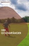 Martin Schütt - Der Golfanfänger - Einstieg in den Golfsport einfach erklärt.