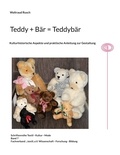 Waltraud Rusch - Teddy + Bär = Teddybär - Kullturhistorische Aspekte und praktische Anleitung zur Gestaltung.