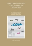 Hans-Peter Oswald - So verkaufen Sie erfolgreich Domains - Der ultimative Leitfaden für den erfolgreichen Domain-Verkauf und Domain-Handel.