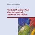 Edward Dzerinyuy Bello - The Role Of Culture And Communication In Mediation 2nd Edition - Understanding Culture And Communication In Negotiation.