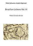 Felix Schumm et André Aptroot - Brazilian Lichens Vol. III - Mato Grosso do Sul.