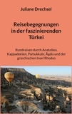 Juliane Drechsel - Reisebegegnungen in der faszinierenden Türkei - Rundreisen durch Anatolien, Kappadokien, Pamukkale, Ägäis und der griechischen Insel Rhodos.
