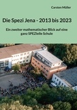 Carsten Müller - Die Spezi in Jena - 2013 bis 2023 - Ein zweiter mathematischer Blick auf eine ganz SPEZIelle Schule.
