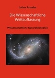 Lothar Arendes - Die Wissenschaftliche Weltauffassung - Wissenschaftliche Naturphilosophie.