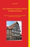 Richard Deiss - Die schönsten Fachwerkhäuser Süddeutschlands - Meine Liste der 77 sehenswertesten Fachwerkgebäude in Baden-Württemberg und Bayern.