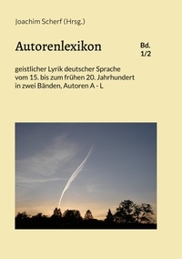 Joachim Scherf - Autorenlexikon geistlicher Lyrik deutscher Sprache, Band 1 - vom 15. bis zum frühen 20. Jahrhundert in zwei Bänden, Autoren A - L.