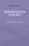 Rüdiger Schneider - Dornröschen schläft - Eine romantische Erzählung.
