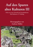 Andreas Müller - Auf den Spuren alter Kulturen III - Nicht nur eine Chronik des Freundeskreises Alte Kulturen e.V. Freiberg.