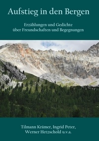 Tilmann Krämer et Ingrid Peter - Aufstieg in den Bergen - Erzählungen und Gedichte über Freundschaften und Begegnungen.