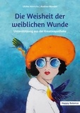 Ulrike Hinrichs et Andrea Wandel - Die Weisheit der weiblichen Wunde - Unterstützung aus der Kreativapotheke.