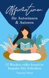 Vanessa Vetter - Affirmationen für Autorinnen &amp; Autoren - 52 Wochen voller kreativer Impulse fürs Schreiben.