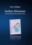 Peter Hofinger - Seelen-Abwasser - Auf dem Weg zum Erwachsenwerden.