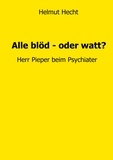 Helmut Hecht - Alle blöd - oder watt? - Herr Pieper beim Psychiater.