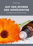 Monika Liegl - Auf den Spuren der Homöopathie - Ein Resümee nach 30 Jahren Praxis.