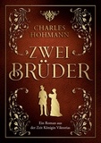 Charles Hohmann - Zwei Brüder - Ein Roman aus der Zeit Königin Viktorias.