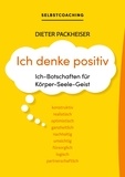 Dieter Packheiser - Ich denke positiv - Ich-Botschaften für Körper-Seele-Geist.