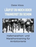 Dieter Kloos - Läufst du noch oder trainierst du schon - Halbmarathon- und Marathontraining für Ambitionierte.