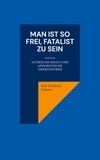 Rolf Friedrich Schuett - Man ist so frei, Fatalist zu sein - Satirische Essays und aphoristische Zwergsatiren.