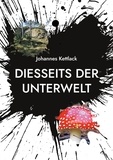 Johannes Kettlack - Diesseits der Unterwelt.