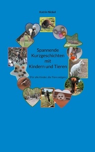 Katrin Nickel - Spannende Kurzgeschichten mit Kindern und Tieren - (Für alle Kinder, die Tiere mögen.).