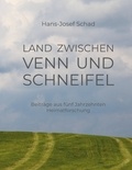 Hans-Josef Schad - Land zwischen Venn und Schneifel - Beiträge aus fünf Jahrzehnten Heimatforschung.