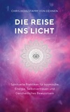 Chris Hohlstamm von Dehnen zu Wendha - Die Reise ins Licht - Spirituelle Praktiken für kosmische Energie, Selbstvertrauen und ganzheitliches Bewusstsein.
