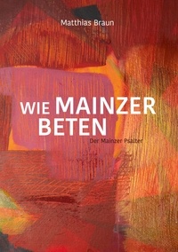 Matthias Braun - Wie Mainzer beten - Der Mainzer Psalter.