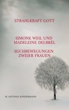 M. Antonia Sondermann - Strahlkraft Gott - Simone Weil und Madeleine Delbrêl - Suchbewegungen zweier Frauen.