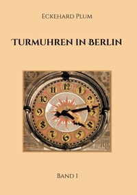 Eckehard Plum - Turmuhren in Berlin - Band 1.