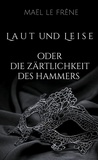 Maël Le Frêne - Laut und Leise - oder Die Zärtlichkeit des Hammers.