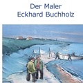 Wolfgang Buddrus - Der Maler Eckhard Buchholz.
