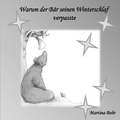 Martina Bohr - Warum der Bär seinen Winterschlaf verpasste.