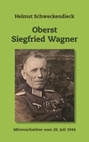 Helmut Schweckendieck - Oberst Siegfried Wagner - Mitverschwörer vom 20. Juli 1944.