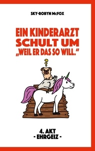 Sky-Robyn McFox - Ein Kinderarzt schult um - "Weil er das so will." - 4. Akt -Ehrgeiz-.