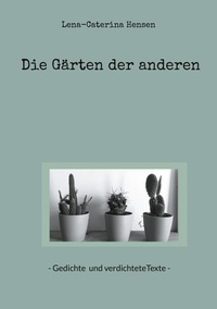 Lena-Caterina Hensen - Die Gärten der anderen - Gedichte und verdichteteTexte.