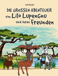 Rob Böcker - Die grossen Abenteuer von Lilo Lupengnu und ihren Freunden.
