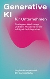 Sophie Hundertmark et Daniela Suter - Generative KI für Unternehmen - Strategien, Werkzeuge und Best Practices für die erfolgreiche Integration.