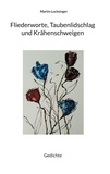 Martin Luchsinger - Fliederworte, Taubenlidschlag und Krähenschweigen - Gedichte.