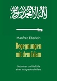 Manfred Eberlein - Begegnungen mit dem Islam - Gedanken und Gefühle eines Integrationshelfers.